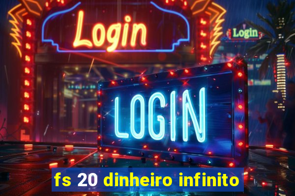 fs 20 dinheiro infinito